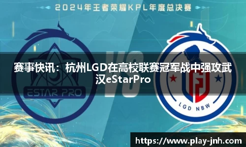 赛事快讯：杭州LGD在高校联赛冠军战中强攻武汉eStarPro