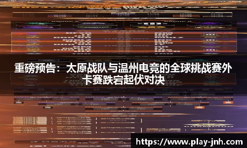 重磅预告：太原战队与温州电竞的全球挑战赛外卡赛跌宕起伏对决