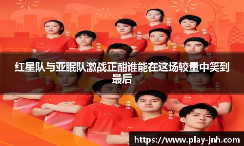 红星队与亚眠队激战正酣谁能在这场较量中笑到最后